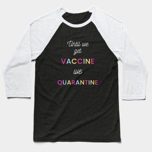 Until we got vaccine we quarantine Baseball T-Shirt